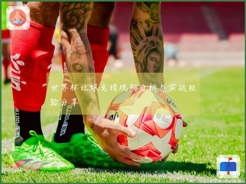 世界杯让球竞猜规则分析与实战经验分享