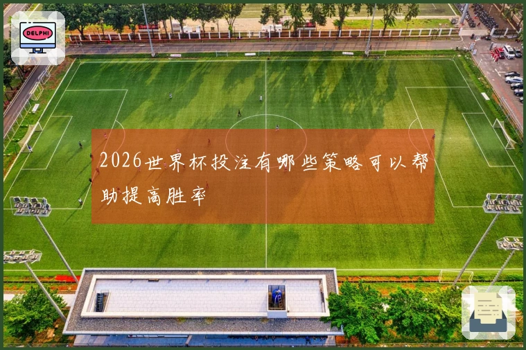 2026世界杯投注有哪些策略可以帮助提高胜率